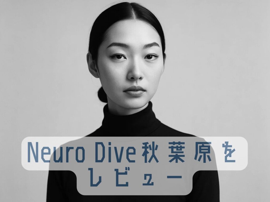 Neuro Dive（ニューロダイブ）秋葉原をレビュー